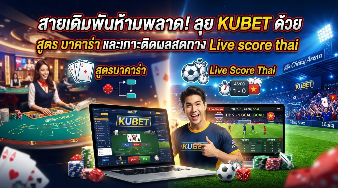 สายเดิมพันห้ามพลาด! ลุย KUBET ด้วย สูตร บา คา ร่า และเกาะติดผลสดทาง Live score thai