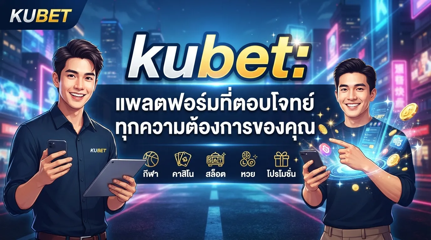 kubet: แพลตฟอร์มที่ตอบโจทย์ทุกความต้องการของคุณ