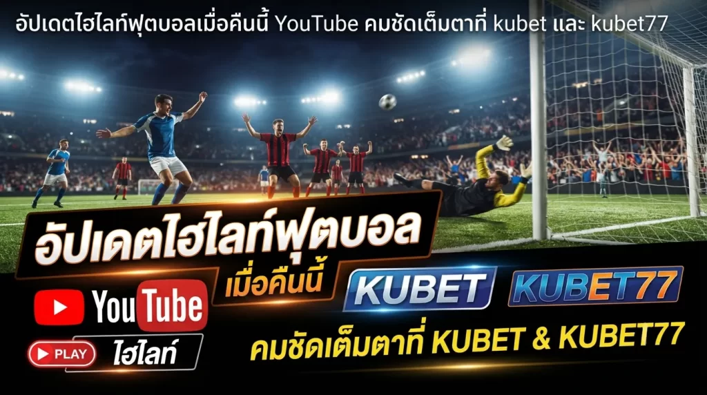 อัปเดตไฮไลท์ฟุตบอลเมื่อคืนนี้ YouTube คมชัดเต็มตาที่ kubet และ kubet77