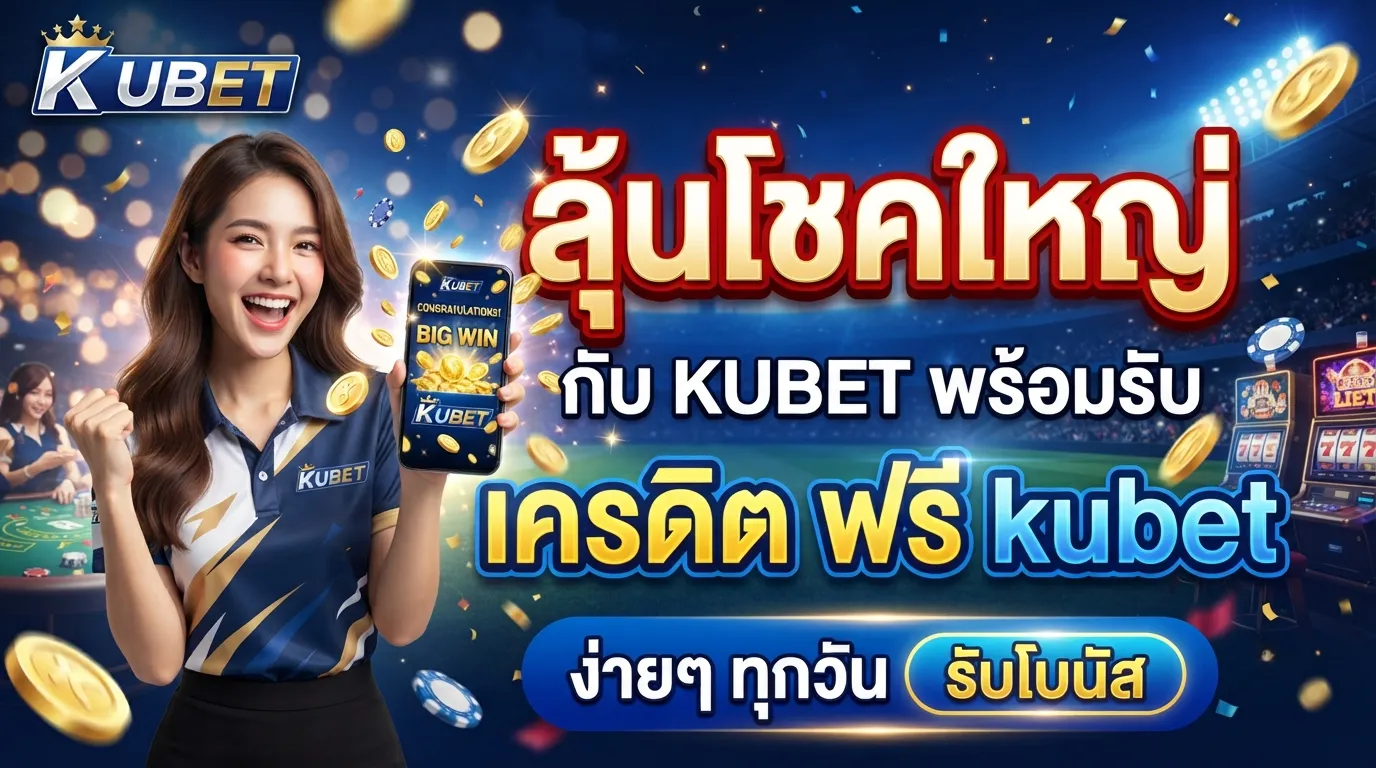 ลุ้นโชคใหญ่ไปกับ KUBET พร้อมรับ เครดิต ฟรี kubet ง่ายๆ ทุกวัน
