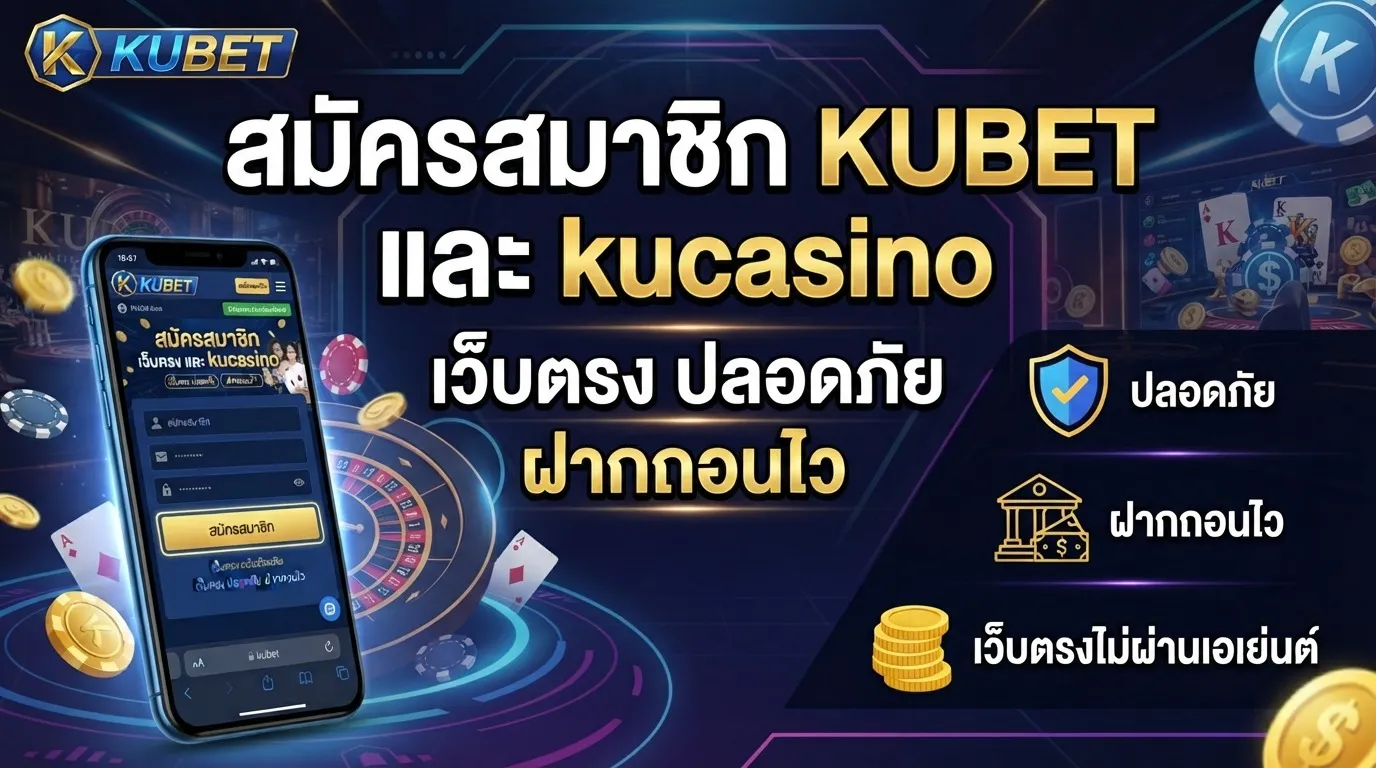 สมัครสมาชิก KUBET และ kucasino เว็บตรง ปลอดภัย ฝากถอนไว