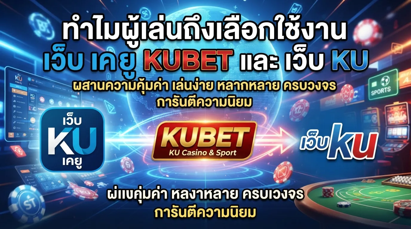 ทำไมผู้เล่นถึงเลือกใช้งาน เว็บ เค ยู ร่วมกับ kubet และ เว็บ ku ในปัจจุบัน
