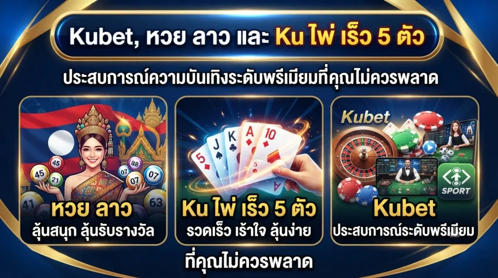Kubet, หวย ลาว และ Ku ไพ่ เร็ว 5 ตัว ประสบการณ์ความบันเทิงระดับพรีเมียมที่คุณไม่ควรพลาด